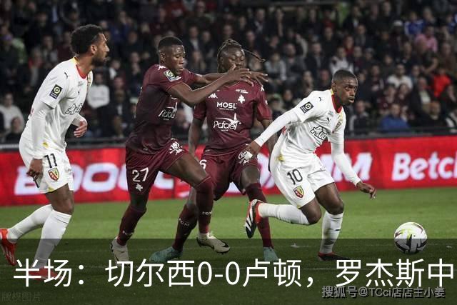 半场：切尔西0-0卢顿，罗杰斯中框